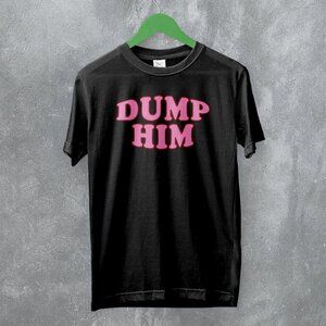 Y2K Dump Him Funny Girly Quote Trendy Sassy Fashion Humor T-Shirt 81